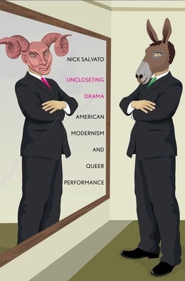 Uncloseting Drama: American Modernism and Queer Performance by Salvato, Nick