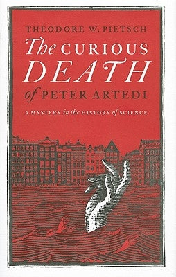 The Curious Death of Peter Artedi: A Mystery in the History of Science by Pietsch, Theodore W.