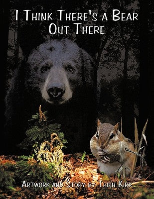 I Think There's a Bear Out There by Kirk, Trish