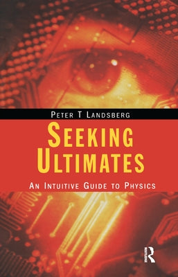 Seeking Ultimates: An Intuitive Guide to Physics, Second Edition by Landsberg, Peter T.