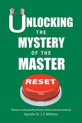 Unlocking the Mystery of the Master Reset by E. Williams, Apostle J.