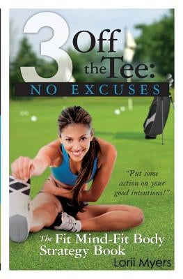 3 Off the Tee: No Excuses: The Fit Mind-Fit Body Strategy Book by Myers, Lorii