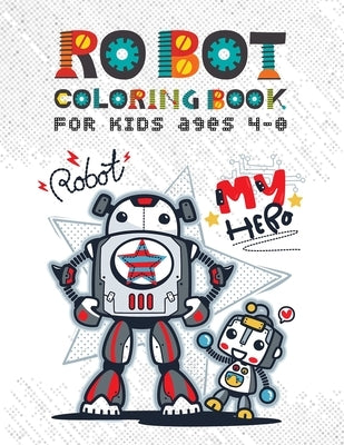 Robot Coloring Books for Kids Ages 4-8: Discover Over 100 Unique & Funny Robot Coloring Page - Awesome Gift for Boy and Kids Ages 4-8 by Mosby, Amelia