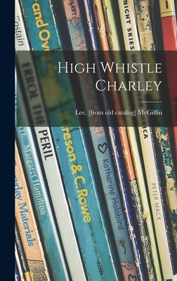 High Whistle Charley by McGiffin, Lee