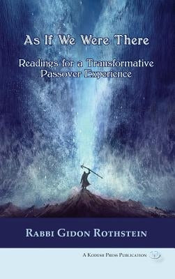 As If We Were There: Readings for a Transformative Passover Experience by Rothstein, Gidon