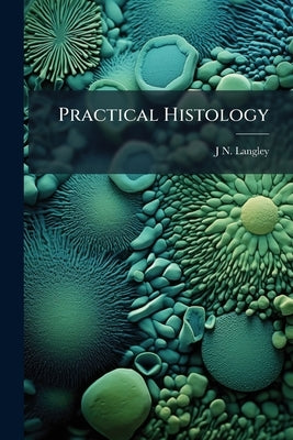 Practical Histology by Langley, J. N. 1852-1925
