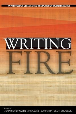 Writing Fire: An Anthology Celebrating the Power of Women's Words by Browdy, Jennifer