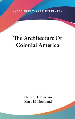 The Architecture Of Colonial America by Eberlein, Harold D.