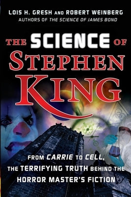 The Science of Stephen King: From Carrie to Cell, the Terrifying Truth Behind the Horror Masters Fiction by Gresh, Lois H.