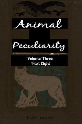 Animal Peculiarity volume 3 part 8 by Just, T. P.