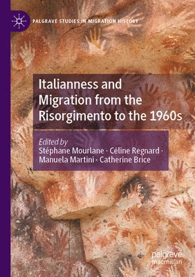 Italianness and Migration from the Risorgimento to the 1960s by Mourlane, Stéphane