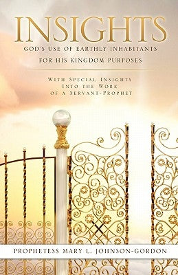 Insights: God's Use of Earthly Inhabitants for His Kingdom Purposes by Johnson-Gordon, Prophetess Mary L.