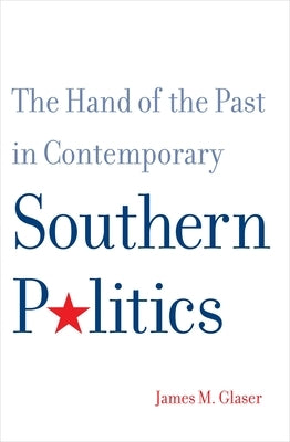 The Hand of the Past in Contemporary Southern Politics by Glaser, James M.