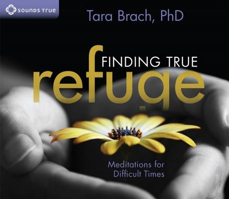 Finding True Refuge: Meditations for Difficult Times by Brach, Tara