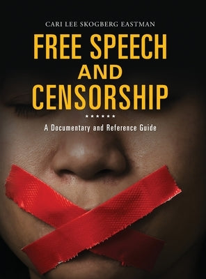 Free Speech and Censorship: A Documentary and Reference Guide by Eastman, Cari Lee Skogberg