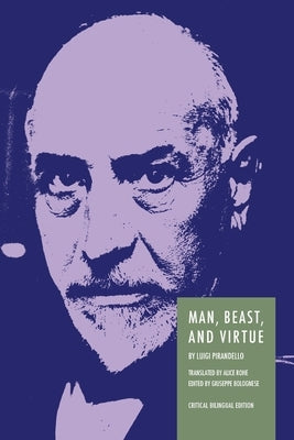 Man, Beast, and Virtue: Bilingual Critical Edition by Pirandello, Luigi