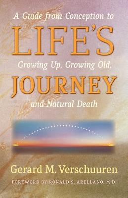 Life's Journey: A Guide from Conception to Growing Up, Growing Old, and Natural Death by Verschuuren, Gerard M.