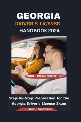 Georgia Driver's License Handbook 2024: Step-by-Step Preparation for the Georgia Driver's License Exam by S. Swenson, Susan
