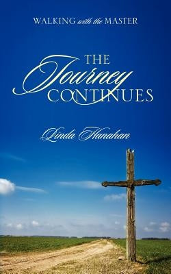 The Journey Continues: Walking with the Master by Hanahan, Linda