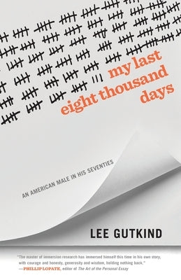 My Last Eight Thousand Days: An American Male in His Seventies by Gutkind, Lee