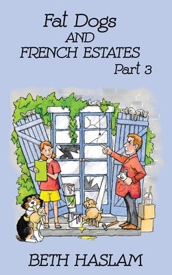 Fat Dogs and French Estates, Part 3 by Haslam, Beth