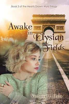 Awake in Elysian Fields: Book 3 of the Hearts Drawn Wyld Trilogy by Hyla, Victoria J.