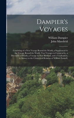 Dampier's Voyages: Consisting of a New Voyage Round the World, a Supplement to the Voyage Round the World, Two Voyages to Campeachy, a Di by Masefield, John