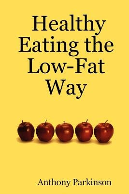 Healthy Eating the Low-Fat Way by Parkinson, Anthony