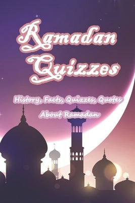 Ramadan Quizzes: History, Facts, Quizzes, Quotes About Ramadan: Everything You Need to Know about Ramadan by Munson, Branen