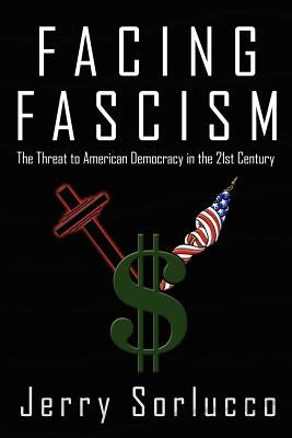Facing Fascism: The Threat to American Democracy in the 21st Century by Sorlucco, Jerry