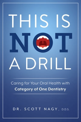This Is Not a Drill: Caring for Your Oral Health with Category of One Dentistry by Nagy, Scott