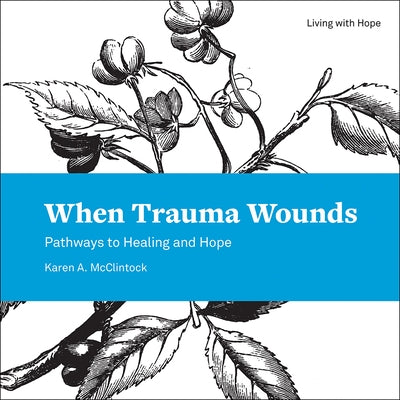 When Trauma Wounds: Pathways to Healing and Hope by McClintock, Karen a.