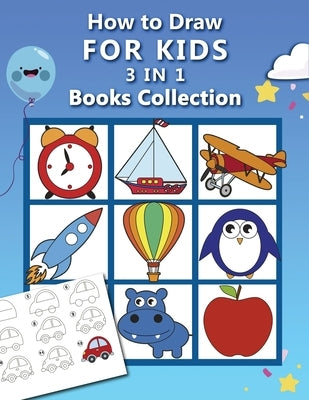 How to Draw for Kids: 3 in 1 Drawing Books COLLECTION, Easy and Fun Step-by-Step Drawing Book, How to Draw Animals, Vehicles and Almost Ever by Rose, Anita
