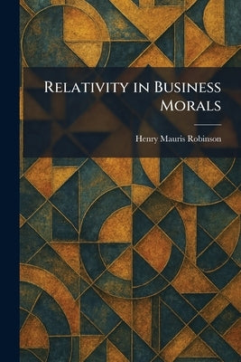 Relativity in Business Morals by Robinson, Henry Mauris