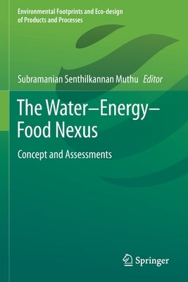 The Water-Energy-Food Nexus: Concept and Assessments by Muthu, Subramanian Senthilkannan