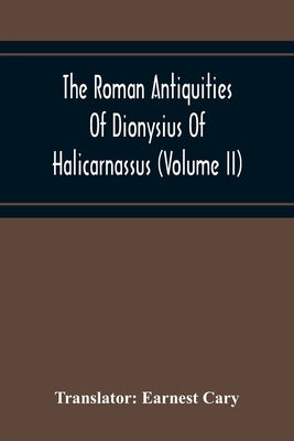 The Roman Antiquities Of Dionysius Of Halicarnassus (Volume Ii) by Cary, Earnest
