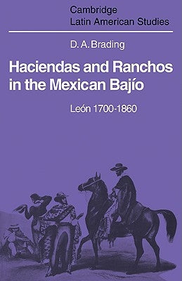 Haciendas and Ranchos in the Mexican Bajio: Leon 1700 1860 by Brading, David