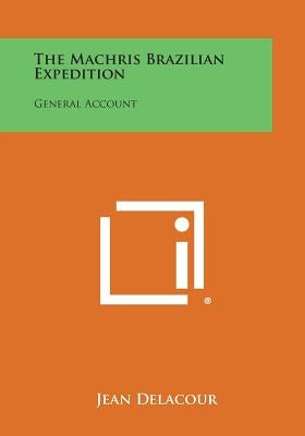 The Machris Brazilian Expedition: General Account by Delacour, Jean