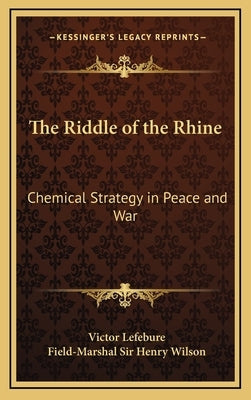 The Riddle of the Rhine: Chemical Strategy in Peace and War by Lefebure, Victor