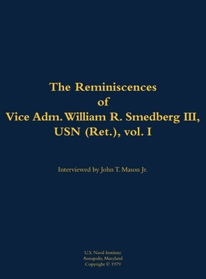 The Reminiscences of Vice Adm. William R. Smedberg III, USN (Ret.), Vol. I: 1902-1994 by Smedberg, William R.