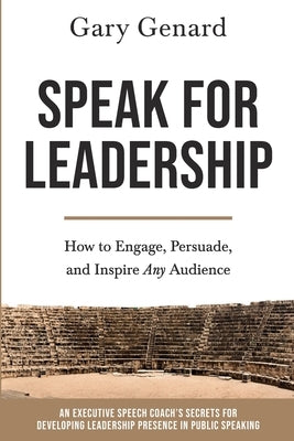 Speak for Leadership: How to Engage, Persuade, and Inspire Any Audience by Genard