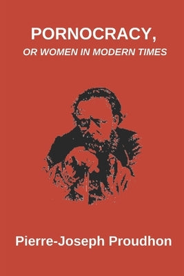 Pornocracy, or Women in Modern Times by Proudhon, Pierre-Joseph