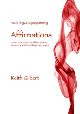 Neuro-linguistic Programming: Affirmations by Gilbert, Keith