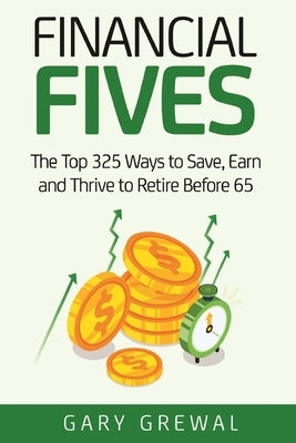 Financial Fives: The Top 325 Ways to Save, Earn, and Thrive to Retire Before 65 by Grewal, Gary