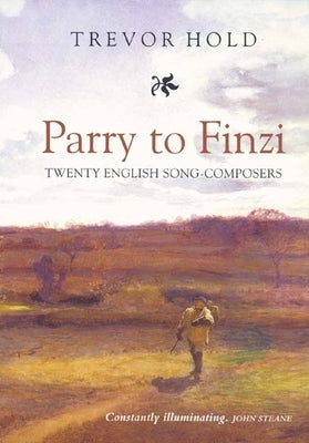 Parry to Finzi: Twenty English Song-Composers by Hold, Trevor