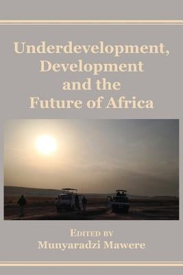 Underdevelopment, Development and the Future of Africa by Mawere, Munyaradzi