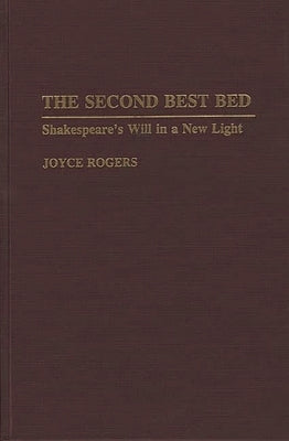 The Second Best Bed: Shakespeare's Will in a New Light by Rogers, Joyce