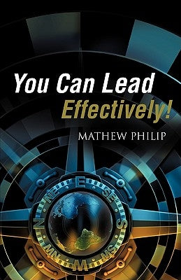 You Can Lead Effectively! by Philip, Mathew