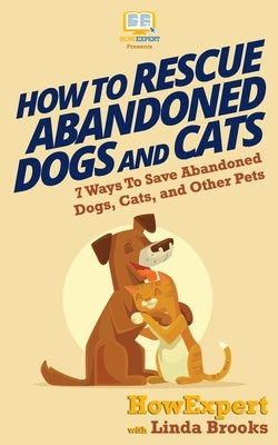 How To Rescue Abandoned Dogs and Pets: 7 Ways To Save Abandoned Dogs, Cats, and Other Pets by Brooks, Linda