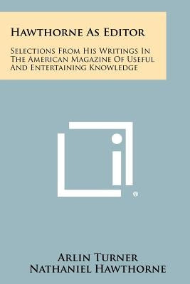 Hawthorne As Editor: Selections From His Writings In The American Magazine Of Useful And Entertaining Knowledge by Turner, Arlin
